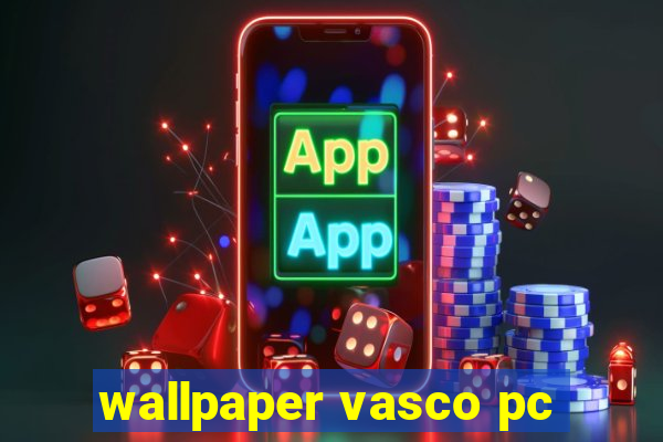 wallpaper vasco pc